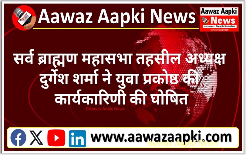 सर्व ब्राह्मण महासभा तहसील अध्यक्ष दुर्गेश शर्मा ने युवा प्रकोष्ठ की कार्यकारिणी की घोषित